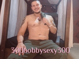 300bobbysexy300