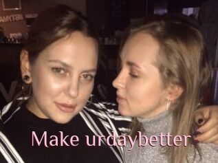 Make_urdaybetter